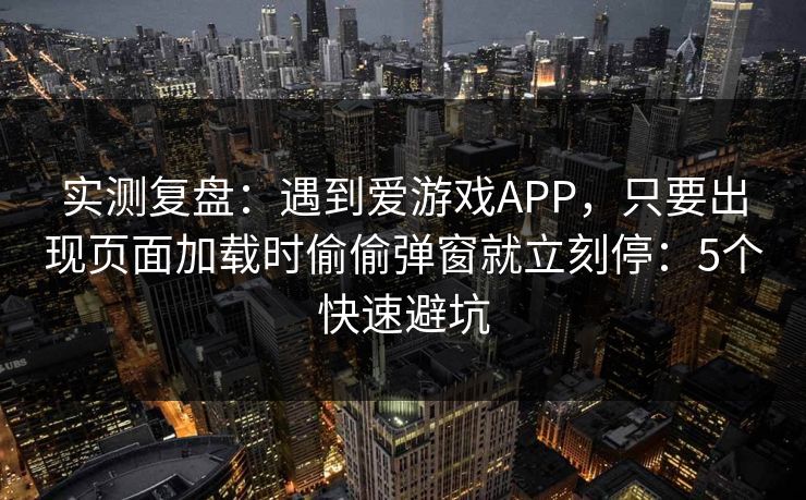 实测复盘：遇到爱游戏APP，只要出现页面加载时偷偷弹窗就立刻停：5个快速避坑