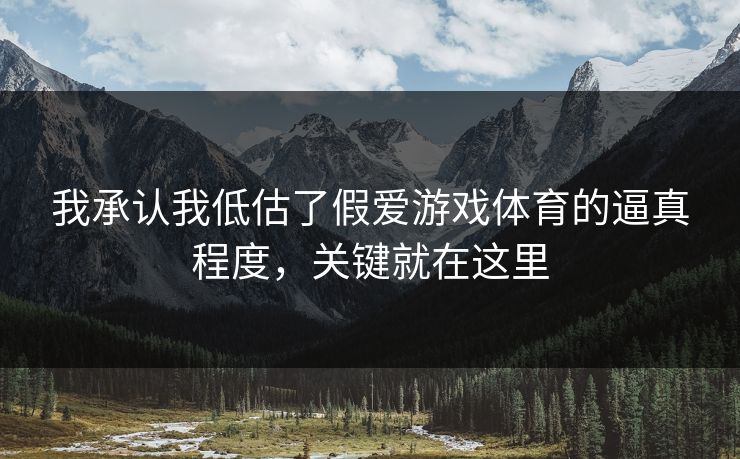 我承认我低估了假爱游戏体育的逼真程度,关键就在这里
